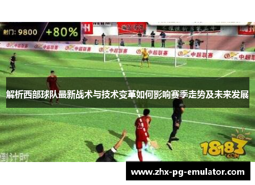 解析西部球队最新战术与技术变革如何影响赛季走势及未来发展 解析西部球队最新战术与技术变革如何影响赛季走势及未来发展