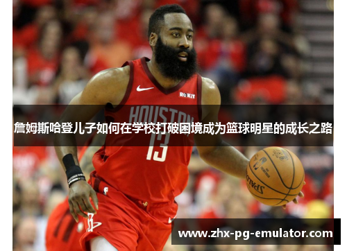 詹姆斯哈登儿子如何在学校打破困境成为篮球明星的成长之路