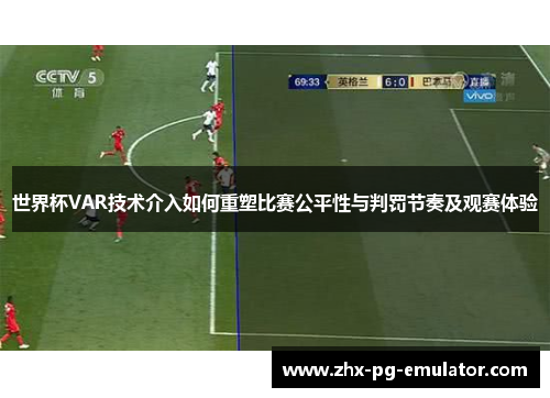 世界杯VAR技术介入如何重塑比赛公平性与判罚节奏及观赛体验