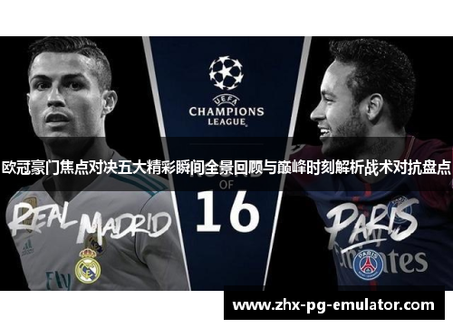 欧冠豪门焦点对决五大精彩瞬间全景回顾与巅峰时刻解析战术对抗盘点