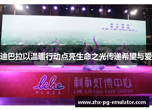 迪巴拉以温暖行动点亮生命之光传递希望与爱 迪巴拉以温暖行动点亮生命之光传递希望与爱