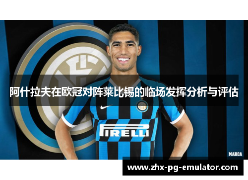 阿什拉夫在欧冠对阵莱比锡的临场发挥分析与评估