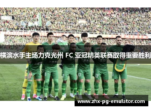 横滨水手主场力克光州 FC 亚冠精英联赛取得重要胜利 横滨水手主场力克光州 FC 亚冠精英联赛取得重要胜利