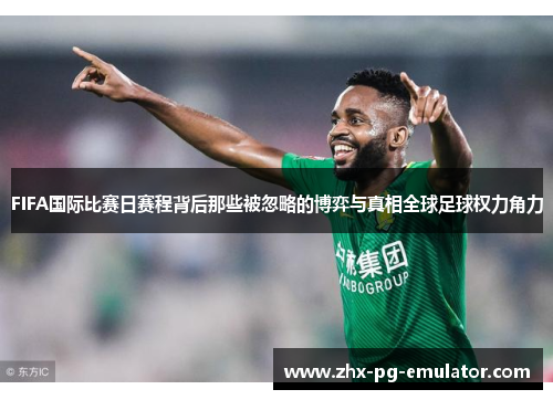 FIFA国际比赛日赛程背后那些被忽略的博弈与真相全球足球权力角力