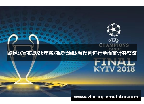 欧足联宣布2026年将对欧冠淘汰赛误判进行全面审计并整改